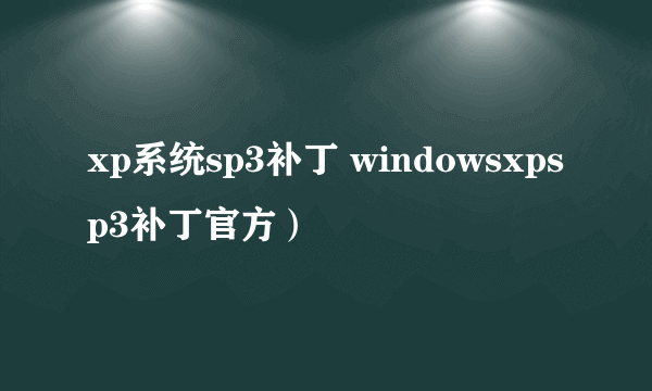 xp系统sp3补丁 windowsxpsp3补丁官方）