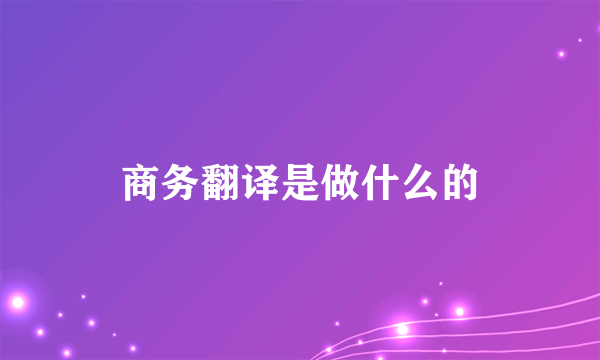 商务翻译是做什么的