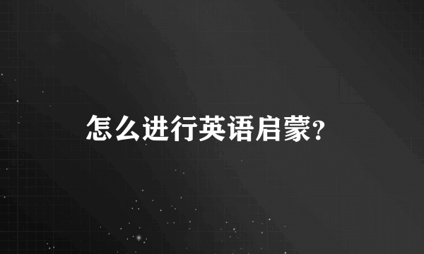 怎么进行英语启蒙？
