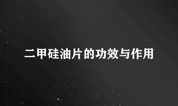 二甲硅油片的功效与作用