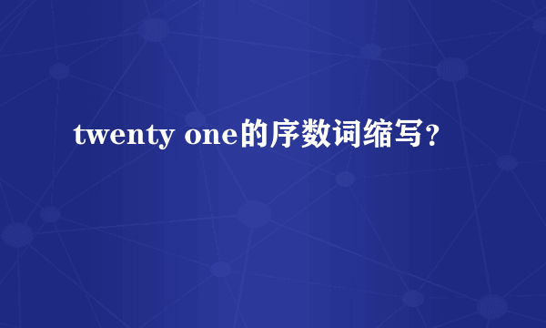 twenty one的序数词缩写？