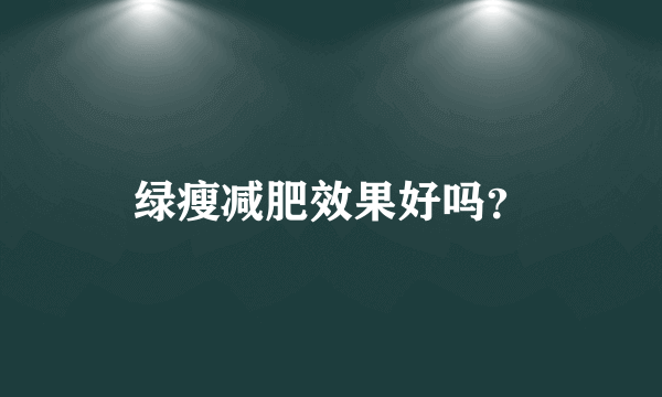 绿瘦减肥效果好吗？