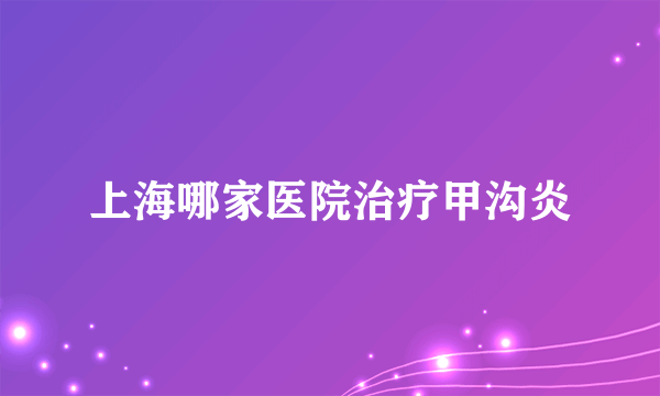 上海哪家医院治疗甲沟炎