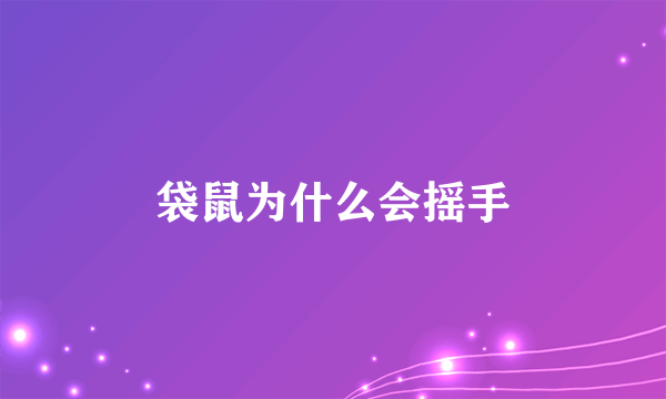 袋鼠为什么会摇手