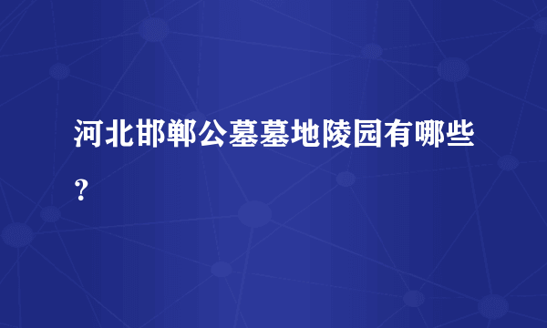 河北邯郸公墓墓地陵园有哪些？