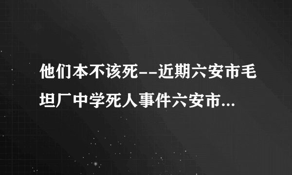 他们本不该死--近期六安市毛坦厂中学死人事件六安市毛坦厂中学，相信六安人都知道。