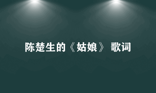 陈楚生的《姑娘》 歌词