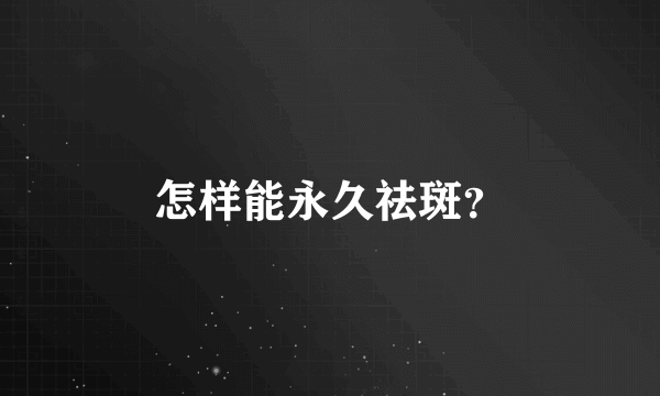 怎样能永久祛斑？
