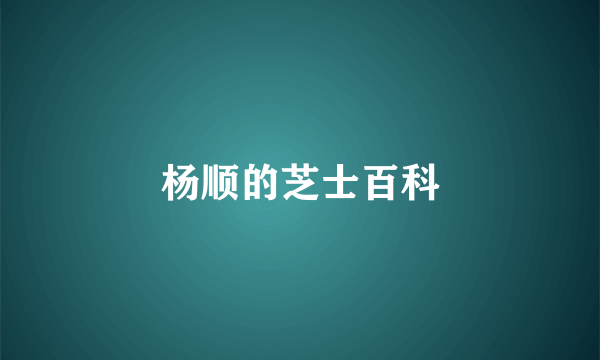 杨顺的芝士百科