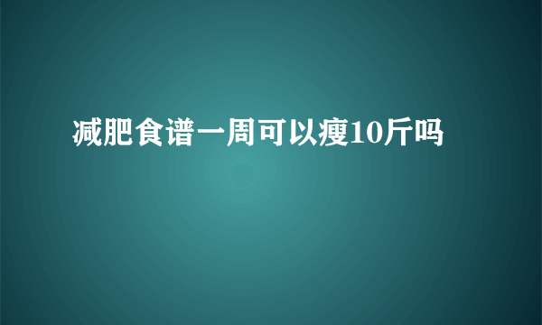 减肥食谱一周可以瘦10斤吗