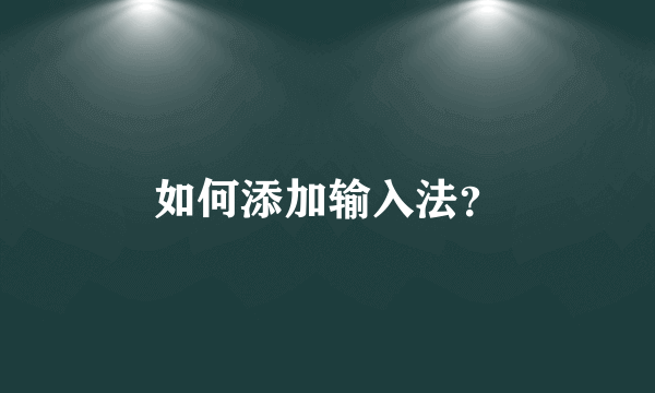 如何添加输入法？