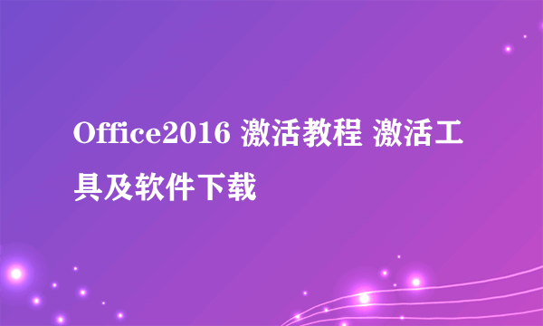 Office2016 激活教程 激活工具及软件下载