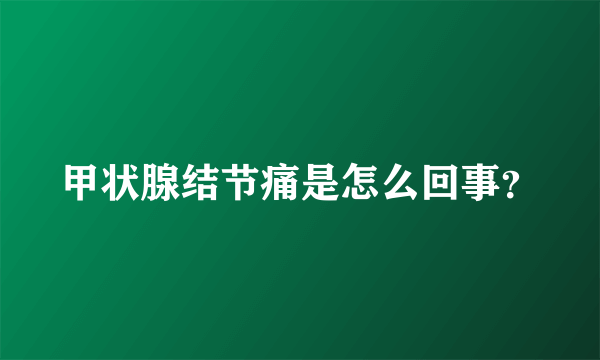 甲状腺结节痛是怎么回事？