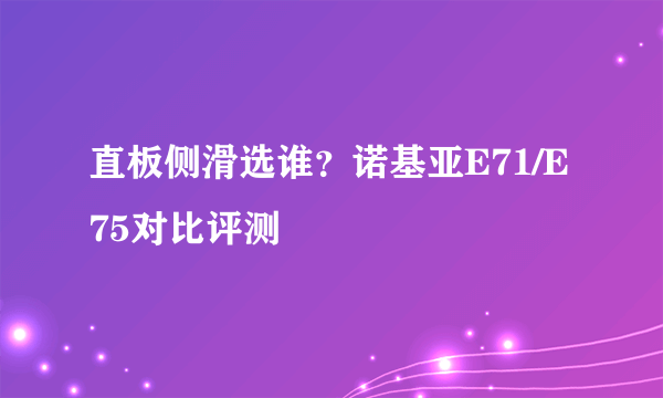 直板侧滑选谁？诺基亚E71/E75对比评测