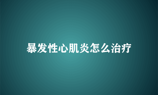 暴发性心肌炎怎么治疗