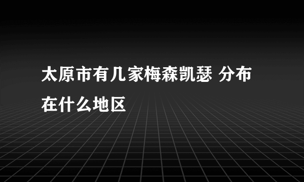 太原市有几家梅森凯瑟 分布在什么地区