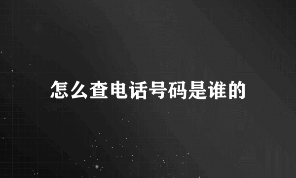 怎么查电话号码是谁的