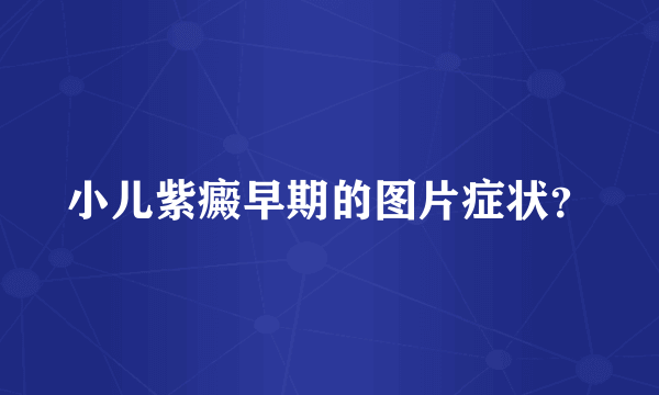 小儿紫癜早期的图片症状？