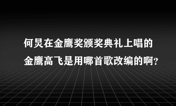 何炅在金鹰奖颁奖典礼上唱的金鹰高飞是用哪首歌改编的啊？
