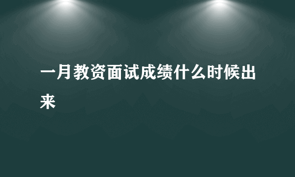 一月教资面试成绩什么时候出来