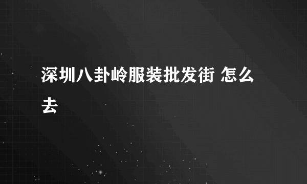 深圳八卦岭服装批发街 怎么去