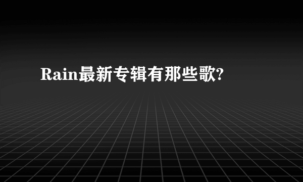 Rain最新专辑有那些歌?