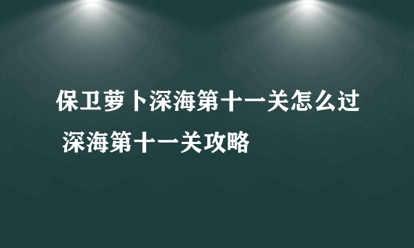 保卫萝卜深海第十一关怎么过 深海第十一关攻略