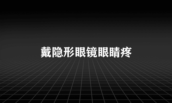 戴隐形眼镜眼睛疼