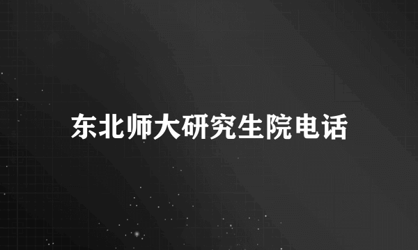 东北师大研究生院电话
