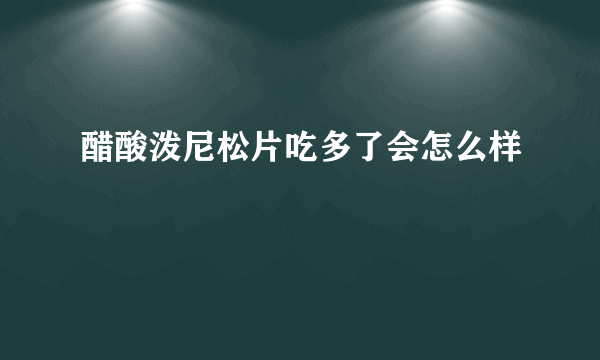 醋酸泼尼松片吃多了会怎么样