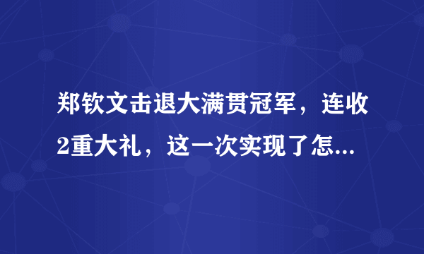 郑钦文击退大满贯冠军，连收2重大礼，这一次实现了怎样的突破？