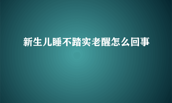 新生儿睡不踏实老醒怎么回事