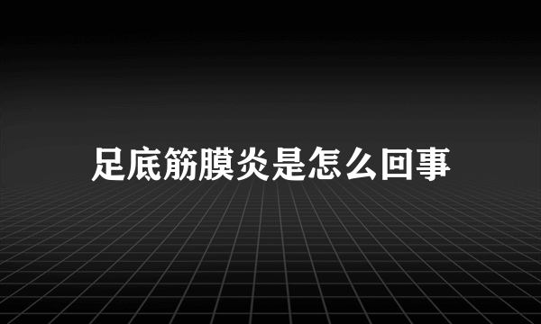 足底筋膜炎是怎么回事
