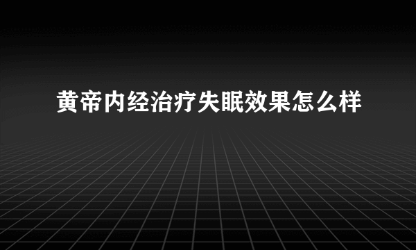黄帝内经治疗失眠效果怎么样