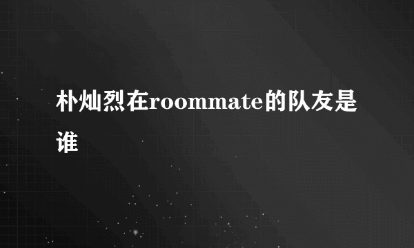 朴灿烈在roommate的队友是谁