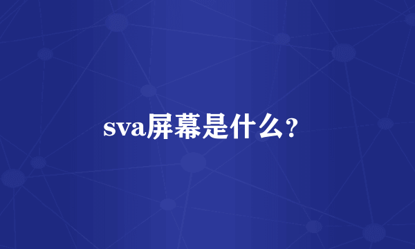 sva屏幕是什么？