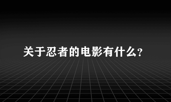 关于忍者的电影有什么？