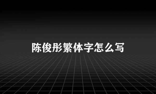陈俊彤繁体字怎么写