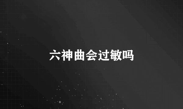 六神曲会过敏吗