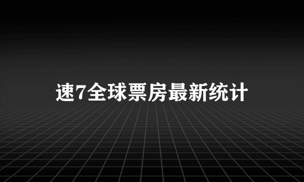 速7全球票房最新统计