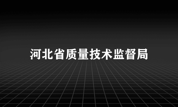 河北省质量技术监督局
