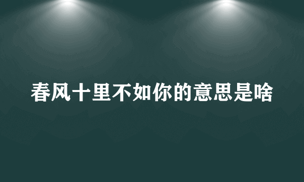 春风十里不如你的意思是啥
