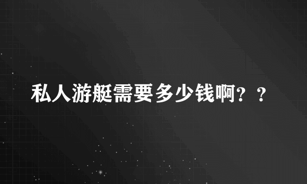 私人游艇需要多少钱啊？？