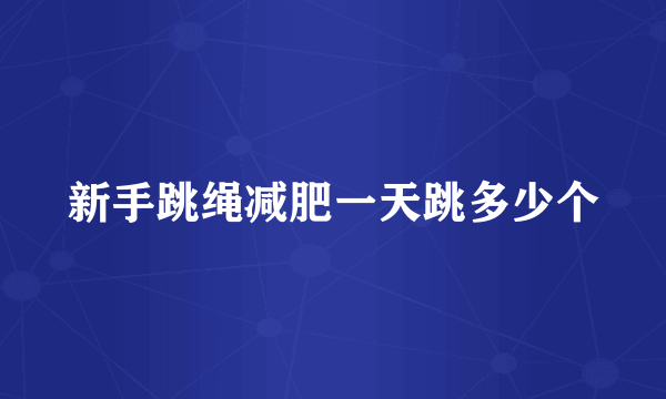 新手跳绳减肥一天跳多少个