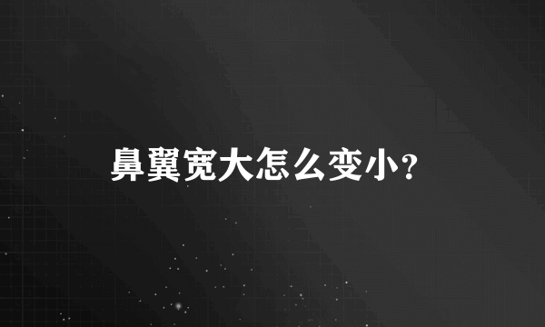 鼻翼宽大怎么变小？