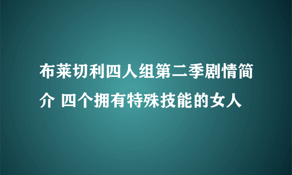 布莱切利四人组第二季剧情简介 四个拥有特殊技能的女人