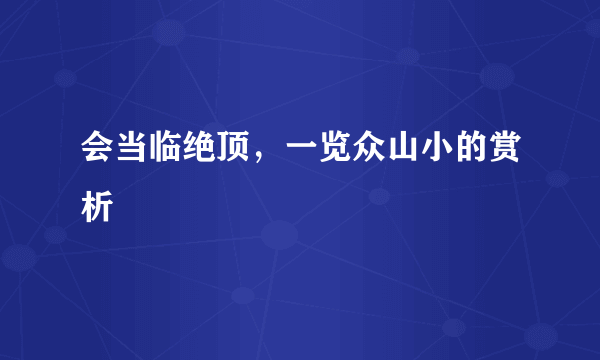 会当临绝顶，一览众山小的赏析