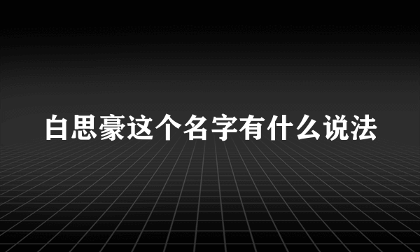 白思豪这个名字有什么说法