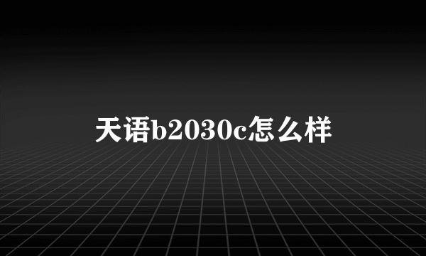 天语b2030c怎么样