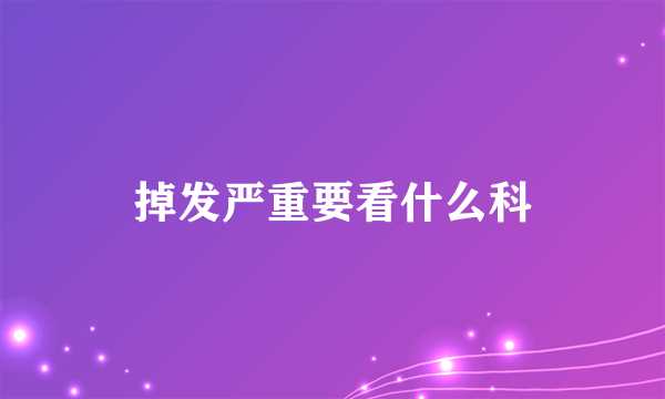 掉发严重要看什么科